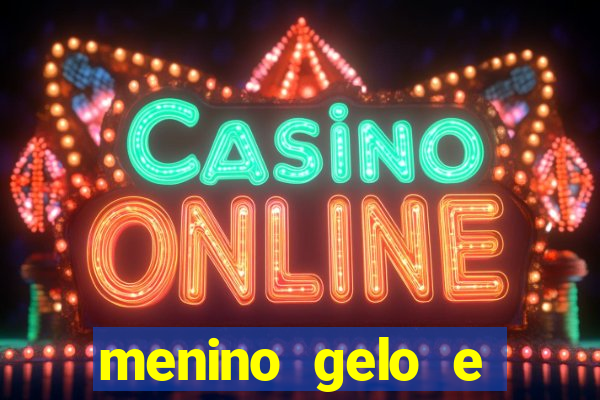 menino gelo e menina lava 360